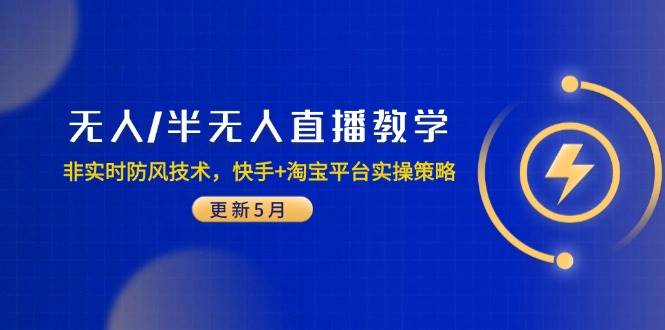 （14809期）无人/半无人直播教学：非实时防风技术，快手+淘宝平台实操策略（更新5月）-轻金阁