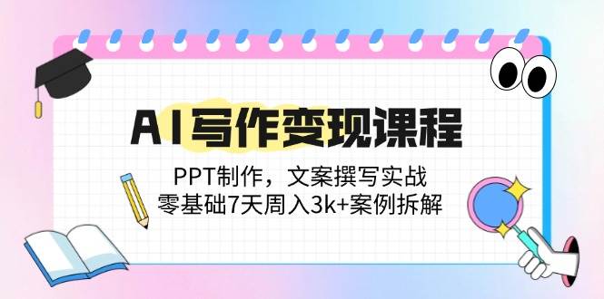 （14769期）AI写作变现课程：PPT制作，文案撰写实战，零基础7天周入3k+案例拆解-轻金阁