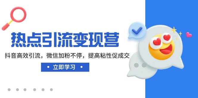 热点引流变现营，抖音高效引流，微信加粉不停，提高粘性促成交-轻金阁