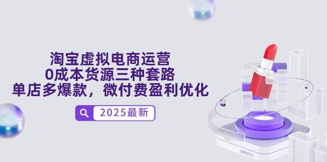 （14739期）淘宝虚拟电商运营，0成本货源三种套路，单店多爆款，微付费盈利优化-轻金阁