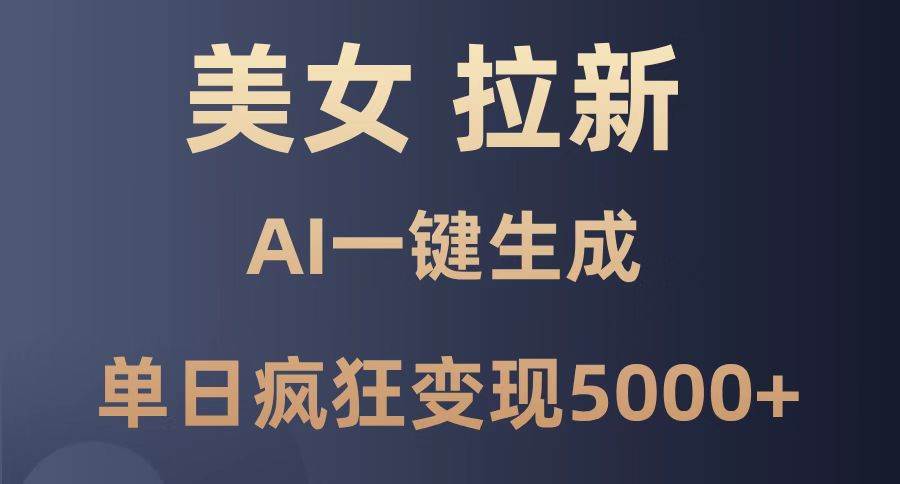 （14722期）美女暴力拉新，通过AI一键生成，单日疯狂变现5000+，纯小白一学就会！-轻金阁