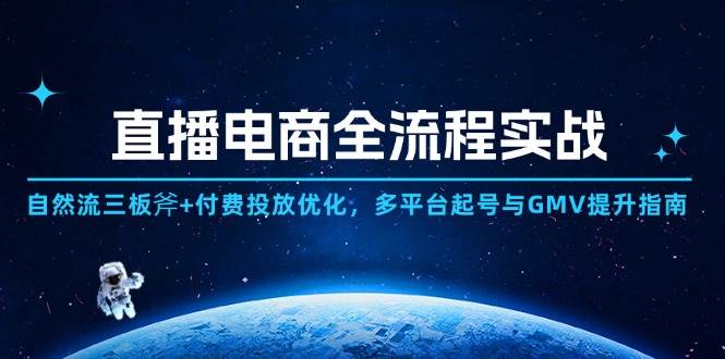 （14693期）直播电商全流程实战：自然流三板斧+付费投放优化,多平台起号与GMV提升指南-轻金阁