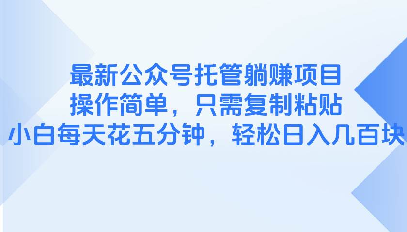 （14655期）最新公众号托管躺赚项目，操作简单，只需复制粘贴，小白每天花五分钟，…-轻金阁