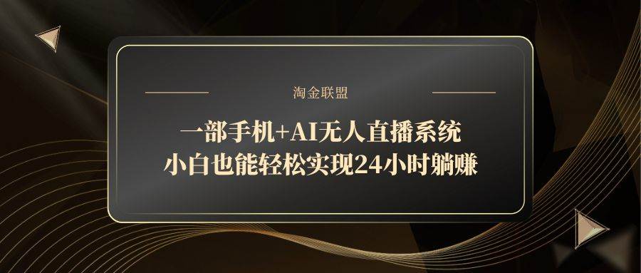 （14651期）一部手机+AI无人直播系统，小白也能轻松实现24小时躺赚-轻金阁