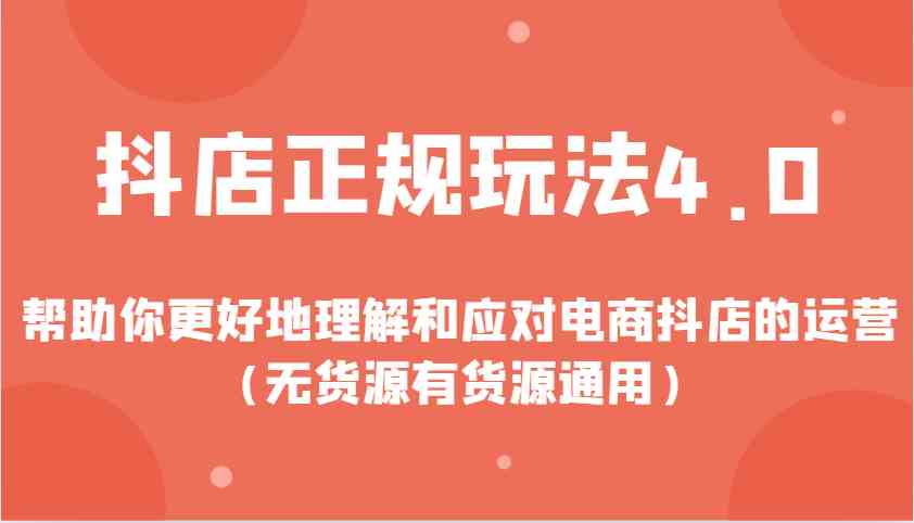 抖店正规玩法4.0，帮助你更好地理解和应对电商抖店的运营（无货源有货源通用）-轻金阁