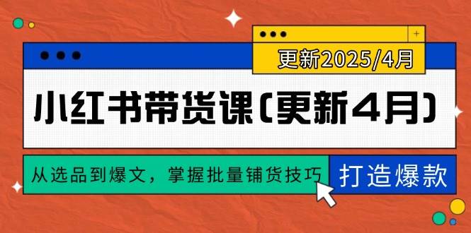 （14661期）小红书带货课(更新4月)，从选品到爆文，掌握批量铺货技巧，0到1打造爆款-轻金阁