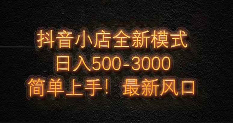 （14631期）抖音小店全新模式 最新风口，日收入500-5000+！小白简单上手-轻金阁