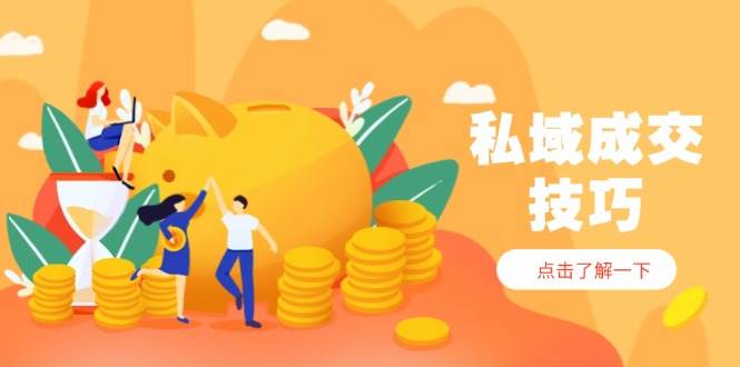 （14566期）私域成交技巧，帮你从入门到精通，破解四大痛点，快速变现，轻松收钱-轻金阁