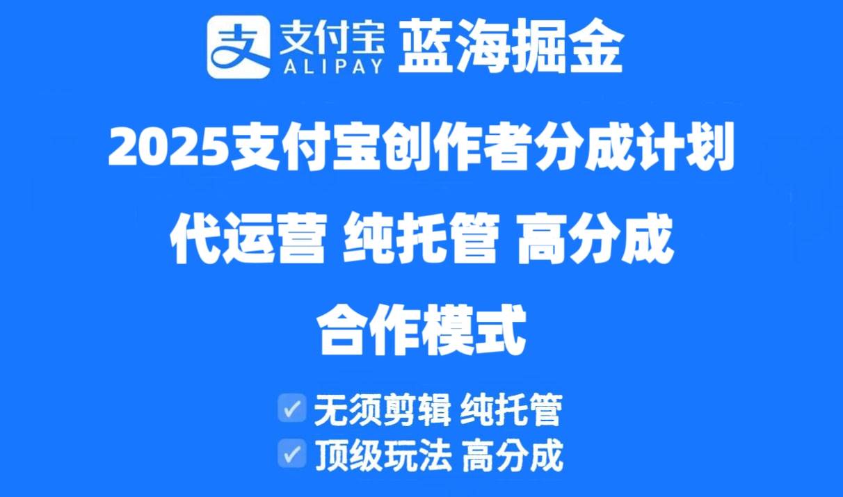（14549期）2025支付宝创作者分成计划代运营，纯托管，高分成，合作模式！-轻金阁