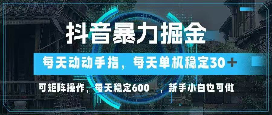 （14541期）抖音暴力掘金，动动手指就可以，单机30+，可矩阵操作，每天稳定600+，…-轻金阁