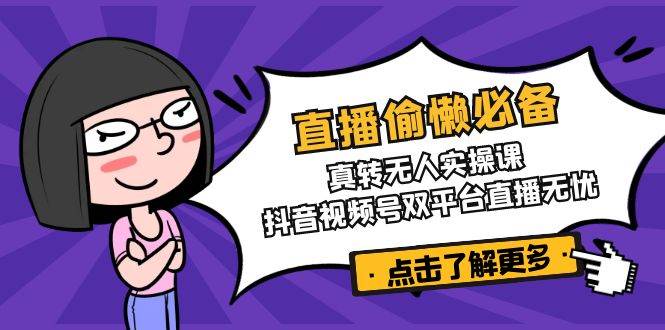 直播偷懒必备！真人转无人实操课，抖音视频号双平台直播无忧-轻金阁