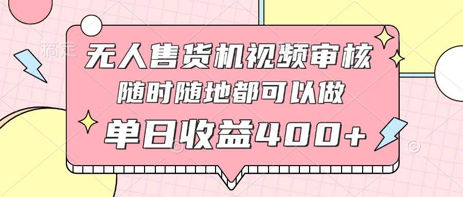 （14524期）无人售货机视频审核，十秒钟一单，有手机就行，随时随地可做单日收益400+-轻金阁