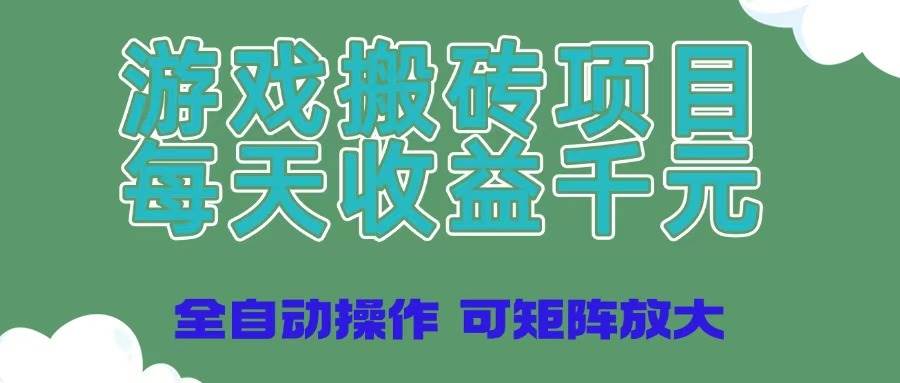 （14513期）游戏搬砖项目，每天收益千元，全自动操作可矩阵放大-轻金阁