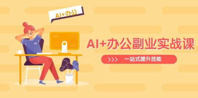 AI+办公副业实战课：从Excel到PPT，从行业分析到视频制作，一站式提升技能-轻金阁