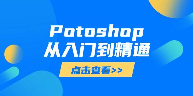 （14467期）Potoshop从入门到精通：基础到高级，掌握全面图像处理技能-轻金阁
