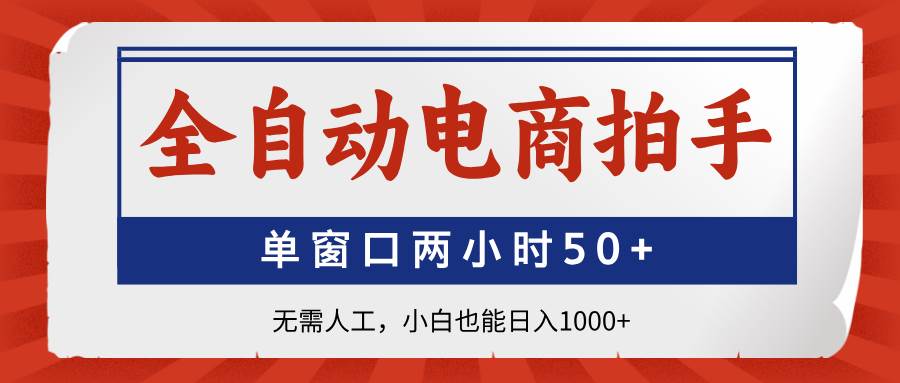 （14416期）全自动电商拍手，单窗口两小时50+无需人工，小白也能日入1000+-轻金阁