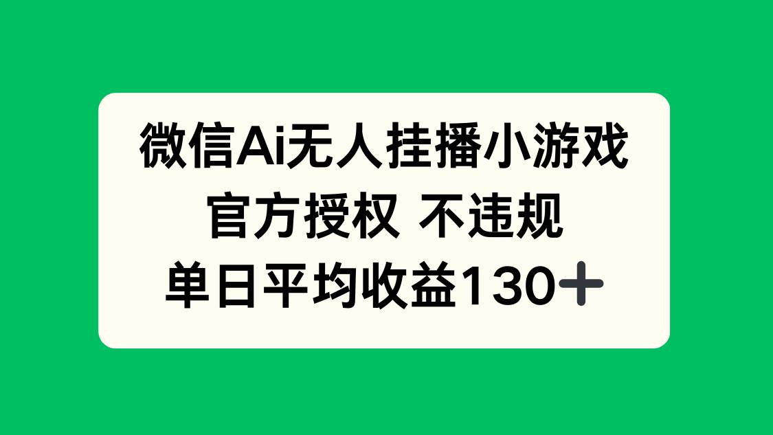 （14396期）微信AI无人挂播小游戏，官方授权 不违规，单日收益130+-轻金阁