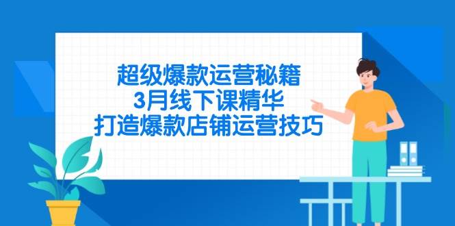 （14274期）超级爆款运营秘籍，3月线下课精华，打造爆款店铺运营技巧-轻金阁