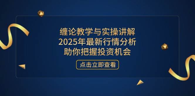 （14268期）缠论教学与实操讲解，2025年最新行情分析，助你把握投资机会-轻金阁