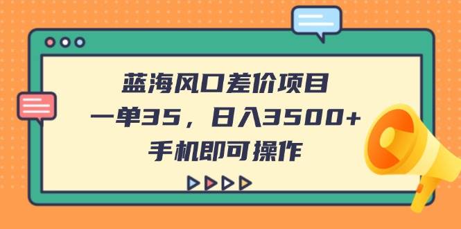 （14164期）蓝海风口差价项目，一单35，日入3500+，手机即可操作-轻金阁