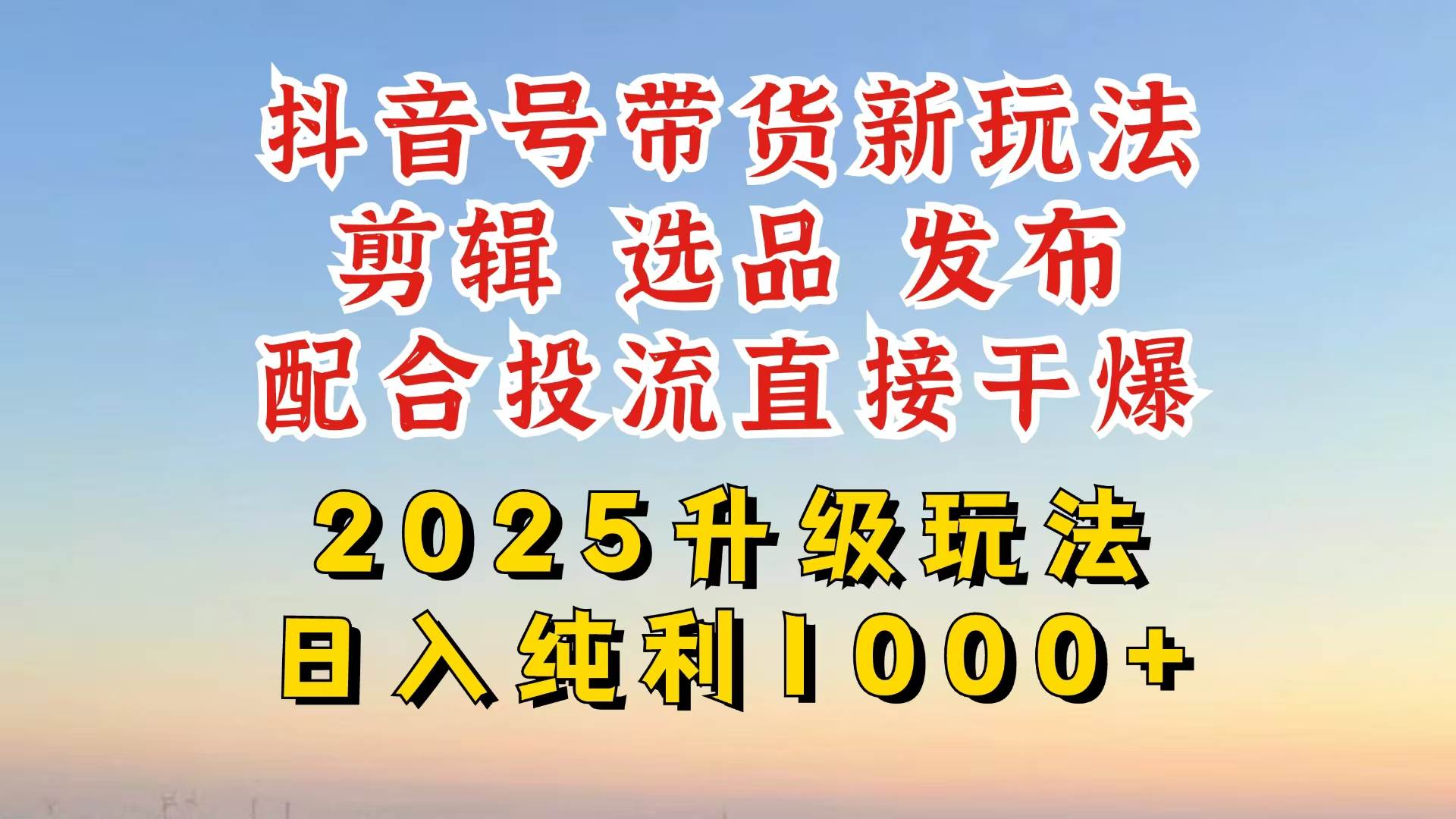 （14580期）抖音带货2025升级新玩法，超详细实操来袭，从起号到剪辑，再到选品，配…-轻金阁
