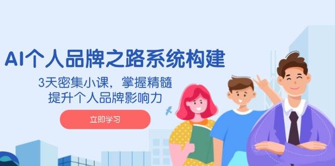 （14566期）AI 个人品牌之路系统构建，3天密集小课，掌握精髓，提升个人品牌影响力-轻金阁