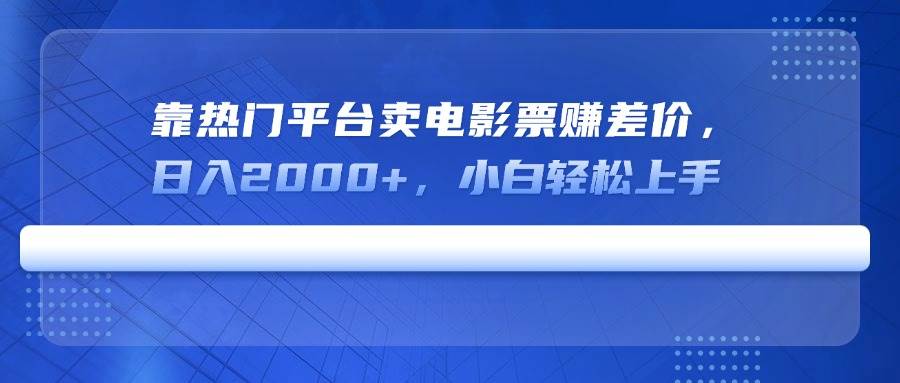 （14564期）靠热门平台卖电影票赚差价，日入2000+，小白轻松上手-轻金阁