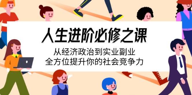 （14543期）人生进阶必修之课：从经济政治到实业副业，全方位提升你的社会竞争力-轻金阁