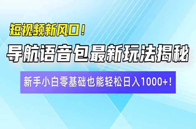 （14492期）短视频新风口！导航语音包最新玩法揭秘，新手小白零基础也能轻松日入10…-轻金阁