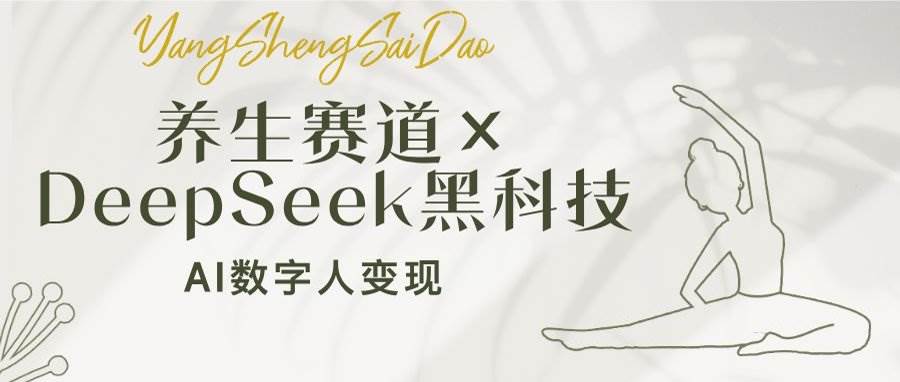 （14489期）养生赛道×DeepSeek黑科技：AI数字人变现，小白也能月入过万-轻金阁
