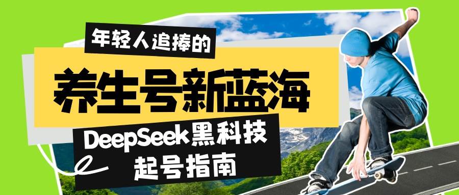 （14418期）养生号新蓝海！DeepSeek黑科技起号指南：7天打造5W+爆款作品，素人日赚…-轻金阁