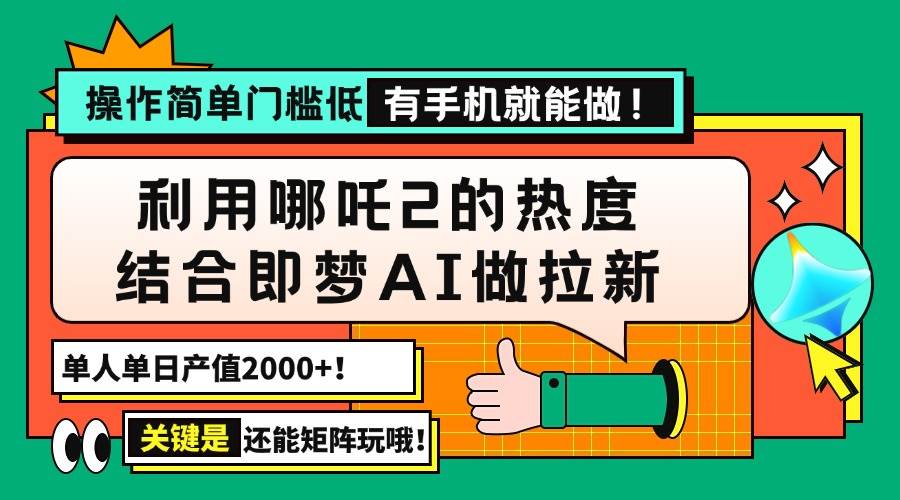 （14324期）用哪吒2热度结合即梦AI做拉新，单日产值2000+，操作简单门槛低，有手机…-轻金阁