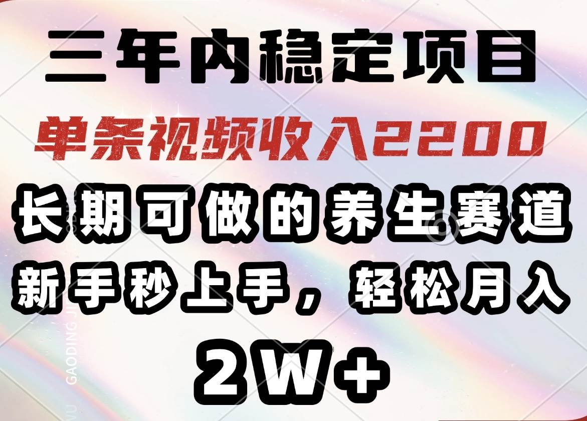 （14312期）三年内稳定项目，长期可做的养生赛道，单条视频收入2200，新手秒上手，…-轻金阁