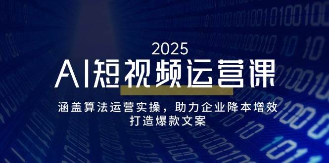（14283期）AI短视频运营课，涵盖算法运营实操，助力企业降本增效，打造爆款文案-轻金阁