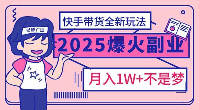 （14275期）2025年爆红副业！快手带货全新玩法，月入1万加不是梦！-轻金阁