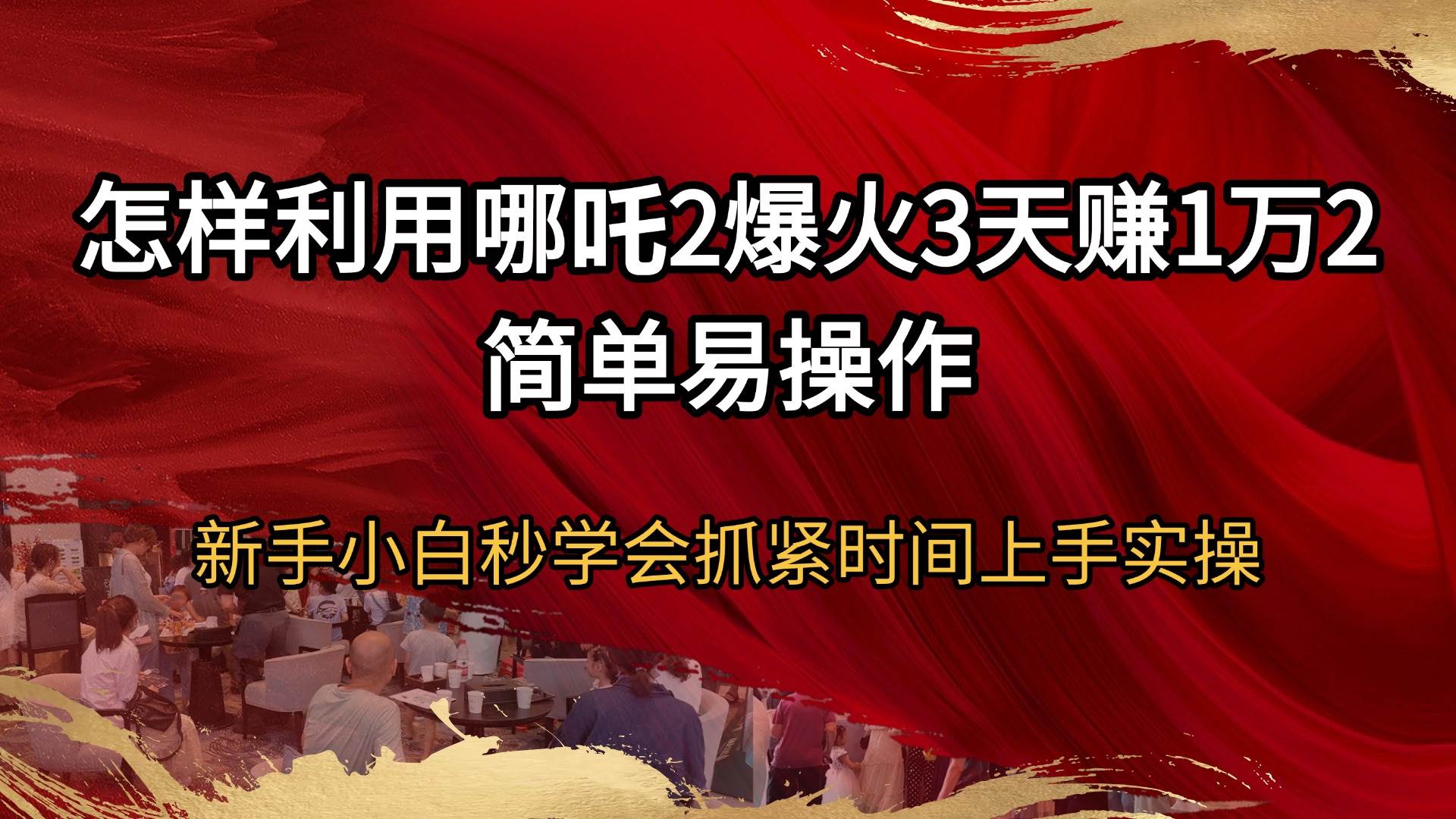 （14245期）怎样利用哪吒2爆火3天赚1万2简单易操作新手小白秒学会抓紧时间上手实操-轻金阁