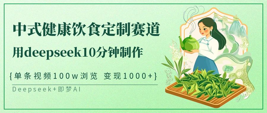 中式健康饮食定制赛道，用deepseek10分钟制作单条视频100w浏览变现1000+-轻金阁