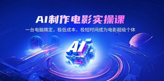 （14160期）AI制作电影实操课，一台电脑搞定，极低成本，极短时间成为电影超级个体-轻金阁