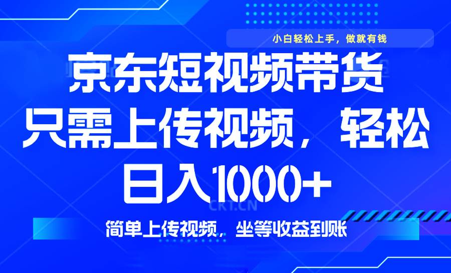 （14156期）最新风口，京东短视频带货，只需上传视频，轻松日入1000+，无需剪辑，…-轻金阁