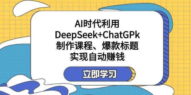 某公众号付费文章：AI时代利用DeepSeek+ChatGPk制作课程、爆款标题，实现自动赚钱-轻金阁