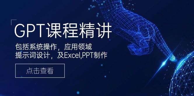 （14072期）GPT课程精讲，包括系统操作，应用领域，提示词设计，及Excel,PPT制作-轻金阁