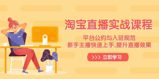 （14024期）淘宝直播实战课程，平台公约与入驻规范，新手主播快速上手, 提升直播效果-轻金阁