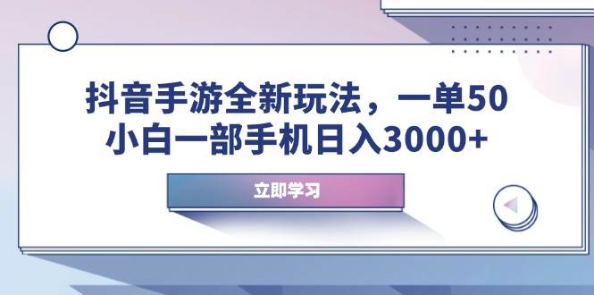 （14007期）抖音手游全新玩法，一单50，小白一部手机日入3000+-轻金阁