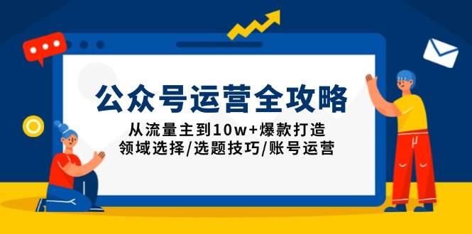（13996期）公众号运营全攻略：从流量主到10w+爆款打造，领域选择/选题技巧/账号运营-轻金阁