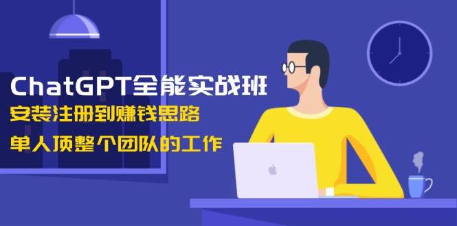 （13965期）ChatGPT全能实战班，安装注册到赚钱思路，单人顶整个团队的工作-轻金阁