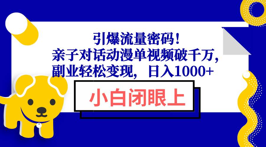 （13956期）引爆流量密码！亲子对话动漫单视频破千万，副业轻松变现，日入1000+-轻金阁