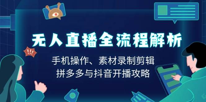 （13969期）无人直播全流程解析：手机操作、素材录制剪辑、拼多多与抖音开播攻略-轻金阁