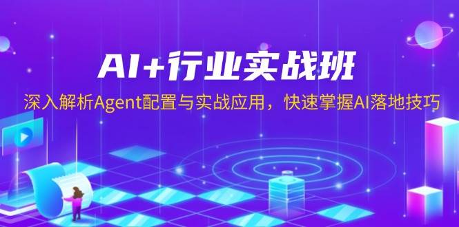 （13917期）AI+行业实战班，深入解析Agent配置与实战应用，快速掌握AI落地技巧-轻金阁