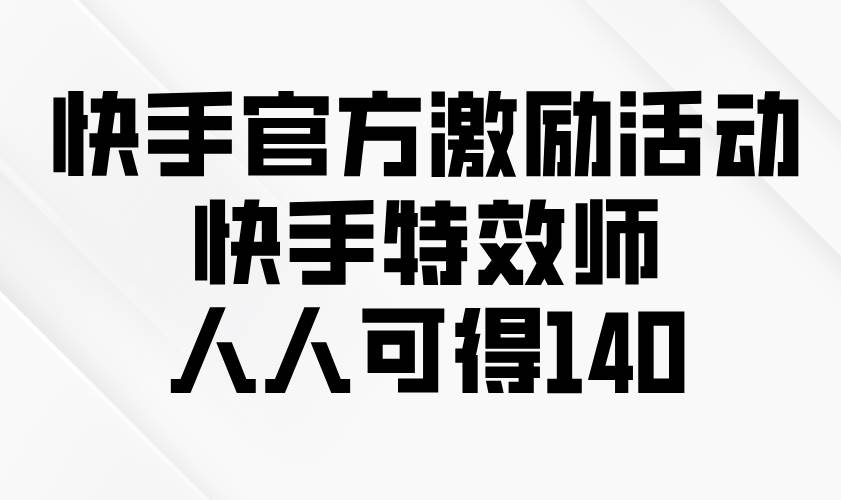 （13903期）快手官方激励活动-快手特效师，人人可得140-轻金阁