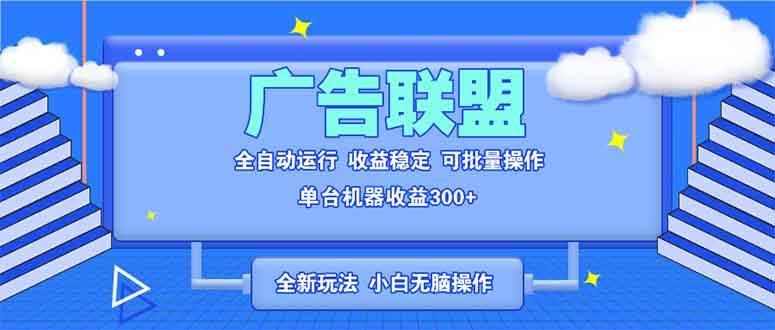 （13842期）全新广告联盟最新玩法 全自动脚本运行单机300+ 项目稳定新手小白可做-轻金阁